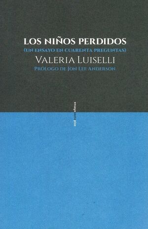 LOS NIÑOS PERDIDOS : (UN ENSAYO EN CUARENTA PREGUNTAS) / VALERIA LUISELLI ; PRÓL