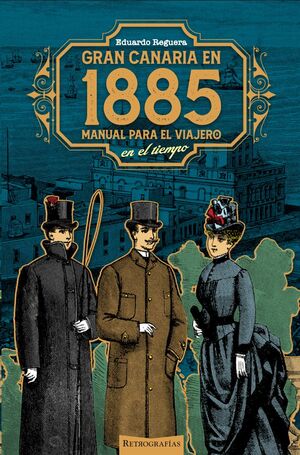 GRAN CANARIA EN 1885. MANUAL PARA EL VIAJERO EN EL TIEMPO