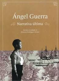 ÁNGEL GUERRA. NARRATIVA ÚLTIMA