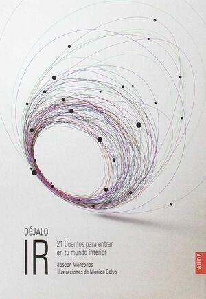 DÉJALO IR. 21 CUENTOS PARA ENTRAR EN TU MUNDO INTERIOR