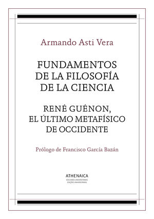 FUNDAMENTOS DE LA FILOSOFÍA DE LA CIENCIA / RENÉ GUÉNON, EL ÚLTIMO METAFÍSICO DE