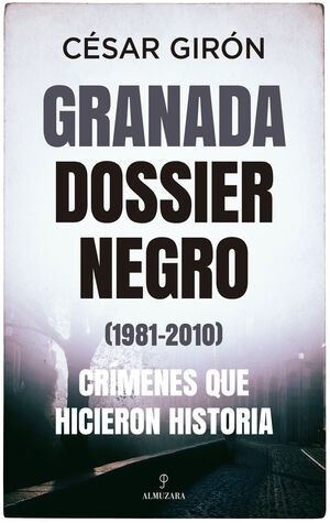 GRANADA: DOSSIER NEGRO (1981-2010). CRÍMENES QUE HICIERON HISTORI