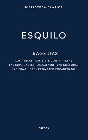 TRAGEDIAS: LOS PERSAS. LOS SIETE CONTRA TEBAS. LAS SUPLICANTES. AGEMENÓN. LAS CO