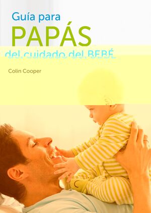 GUÍA PARA PAPÁS DEL CUIDADO DEL BEBÉ