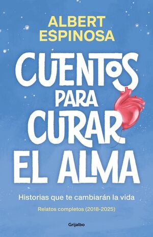 CUENTOS PARA CURAR EL ALMA. HISTORIAS QUE TE CAMBIARÁN LA VIDA