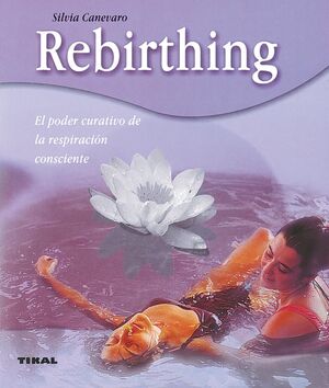 REBIRTHING. EL PODER CURATIVO DE LA RESPIRACIÓN CONSCIENTE