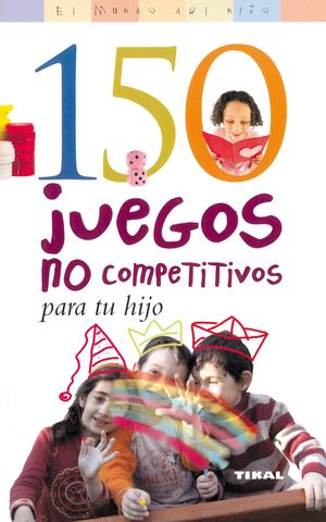 150 JUEGOS NO COMPETITIVOS PARA TU HIJO