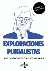 EXPLORACIONES PLURALISTAS: LAS FILOSOFÍAS DE C. ULISES MOULINES