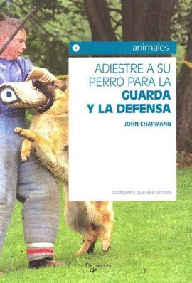 ADIESTRE A SU PERRO PARA LA GUARDA Y LA DEFENSA