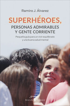 SUPERHÉROES, PERSONAS ADMIRABLES Y GENTE CORRIENTE. PEQUEÑA GUÍA PARA UN VIVIR E