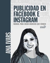 PUBLICIDAD EN FACEBOOK E INSTAGRAM. CURSO PRÁCTICO PARA CREAR ANU