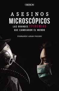 ASESINOS MICROSCÓPICOS. LAS GRANDES EPIDEMIAS QUE CAMBIARON EL MU