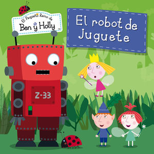 EL ROBOT DE JUGUETE (EL PEQUEÑO REINO DE BEN Y HOLLY. PRIMERAS LECTURAS)