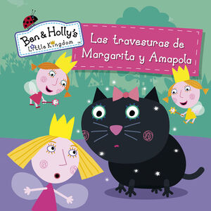 LAS TRAVESURAS DE MARGARITA Y AMAPOLA (EL PEQUEÑO REINO DE BEN Y HOLLY. PRIMERAS