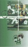 CIENTO 50 EJERCICIOS DE ENTRENAMIENTO PARA EL PORTERO DE FÚTBOL