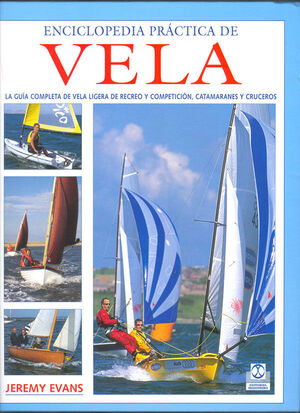 ENCICLOPEDIA PRÁCTICA DE VELA. GUÍA COMPLETA DE VELA LIGERA DE RECREO Y COMPETIC