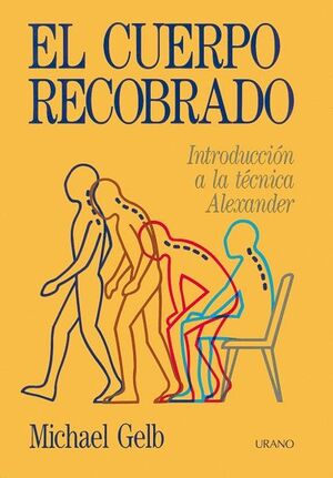 EL CUERPO RECOBRADO. INTRODUCCIÓN A LA TÉCNICA ALEXANDER