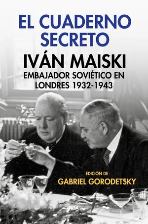 EL CUADERNO SECRETO. IVÁN MAISKI, EMBAJADOR SOVIÉTICO EN LONDRES 1932-1943