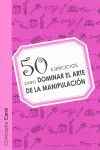 50 EJERCICIOS PARA DOMINAR EL ARTE DE LA MANIPULACIÓN