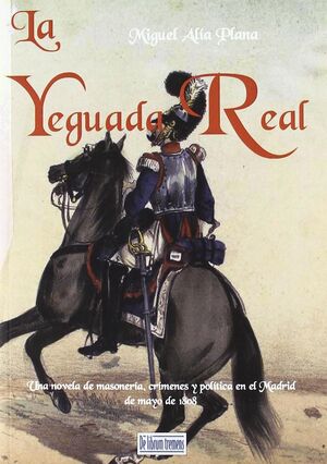 LA YEGUADA REAL: UNA NOVELA DE MASONERÍA, CRÍMENES Y POLÍTICA EN EL MADRID DE MA