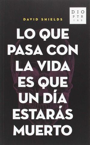 LO QUE PASA CON LA VIDA ES QUE UN DÍA ESTARÁS MUERTO