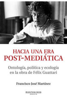 HACIA UNA ERA POST-MEDIÁTICA. ONTOLOGÍA, POLÍTICA Y ECOLOGIA EN LA OBRA DE FÉLIX
