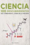 CIENCIA. 100 DESCUBRIMIENTOS QUE CAMBIARON EL CURSO DE LA HISTORIA