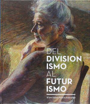 DEL DIVISIONISMO AL FUTURISMO:  EL ARTE ITALIANO HACIA LA MODERNIDAD