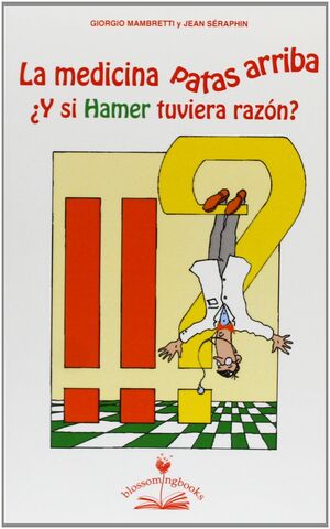 LA MEDICINA PATAS ARRIBA ¿Y SI HAMER TUVIERA RAZÓN?