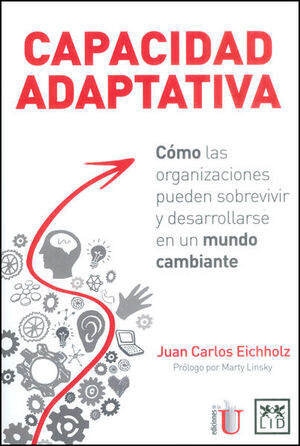 CAPACIDAD ADAPTATIVA. CÓMO LAS ORGANIZACIONES PUEDEN SOBREVIVIR Y DESARROLLARSE
