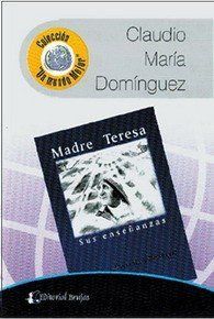 MADRE TERESA. SUS ENSEÑANZAS. VIVIENDO JUNTO A ELL