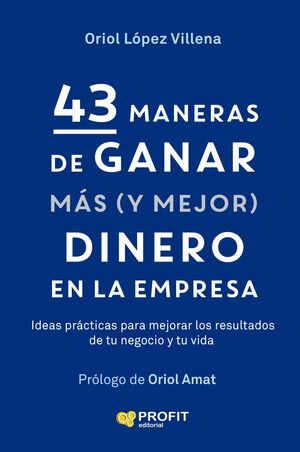 43 MANERAS DE GANAR MAS (Y MEJOR) DINERO EN LA EMPRESA