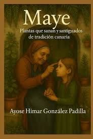 MAYE: PLANTAS QUE SANAN Y SANTIGUADOS DE LA TRADICIÓN CANARIA